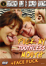 FUCK MY TOOTHLESS MOUTH
